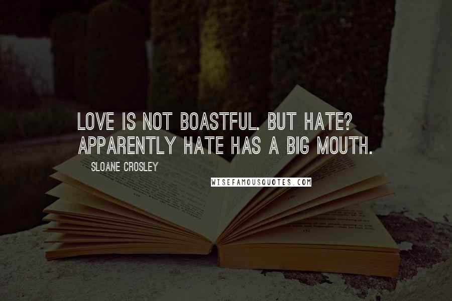 Sloane Crosley Quotes: love is not boastful. But hate? Apparently hate has a big mouth.