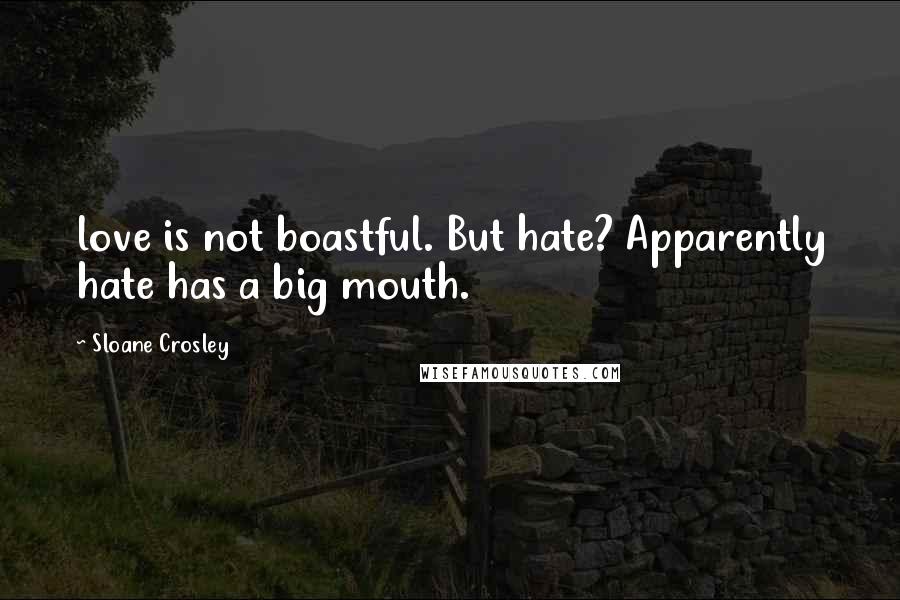 Sloane Crosley Quotes: love is not boastful. But hate? Apparently hate has a big mouth.