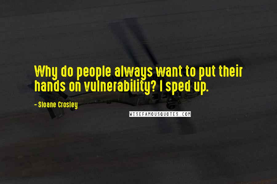 Sloane Crosley Quotes: Why do people always want to put their hands on vulnerability? I sped up.