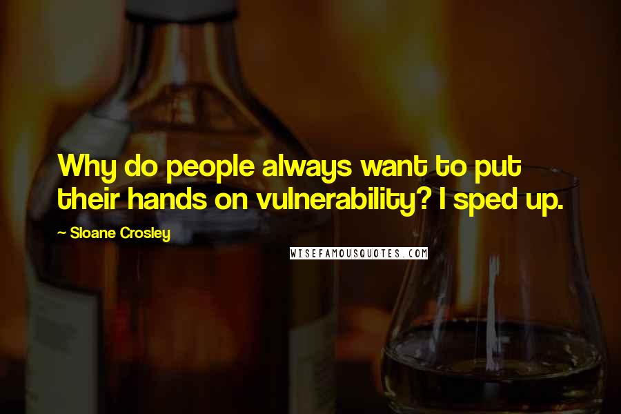 Sloane Crosley Quotes: Why do people always want to put their hands on vulnerability? I sped up.