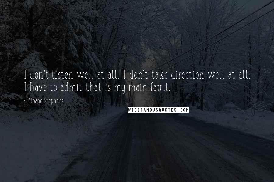 Sloane Stephens Quotes: I don't listen well at all. I don't take direction well at all. I have to admit that is my main fault.