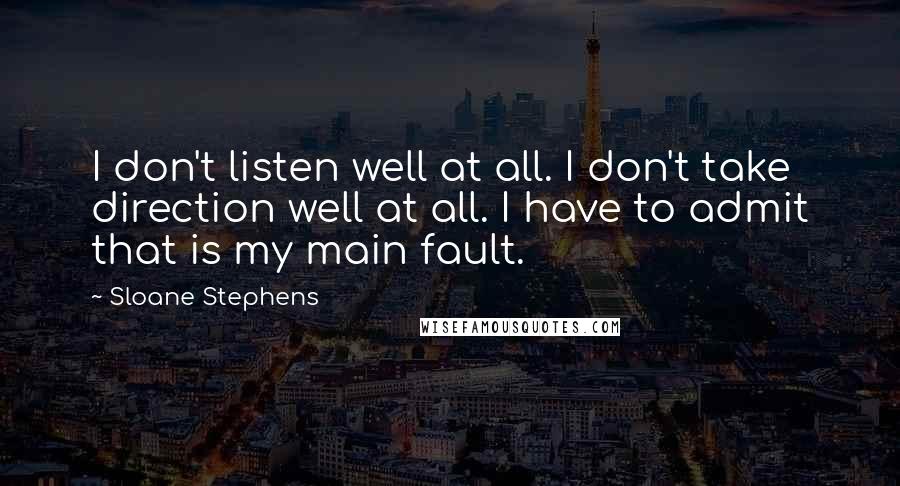 Sloane Stephens Quotes: I don't listen well at all. I don't take direction well at all. I have to admit that is my main fault.