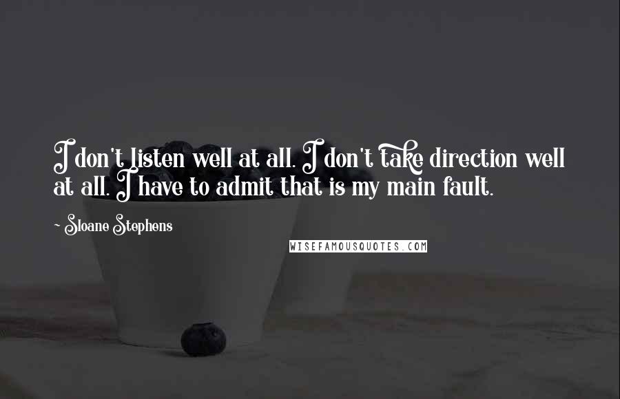 Sloane Stephens Quotes: I don't listen well at all. I don't take direction well at all. I have to admit that is my main fault.