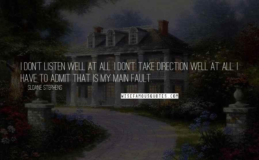 Sloane Stephens Quotes: I don't listen well at all. I don't take direction well at all. I have to admit that is my main fault.