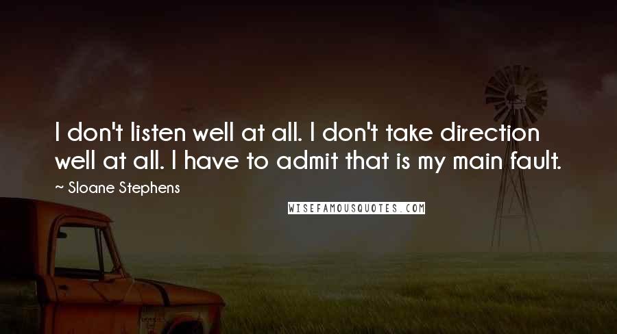 Sloane Stephens Quotes: I don't listen well at all. I don't take direction well at all. I have to admit that is my main fault.