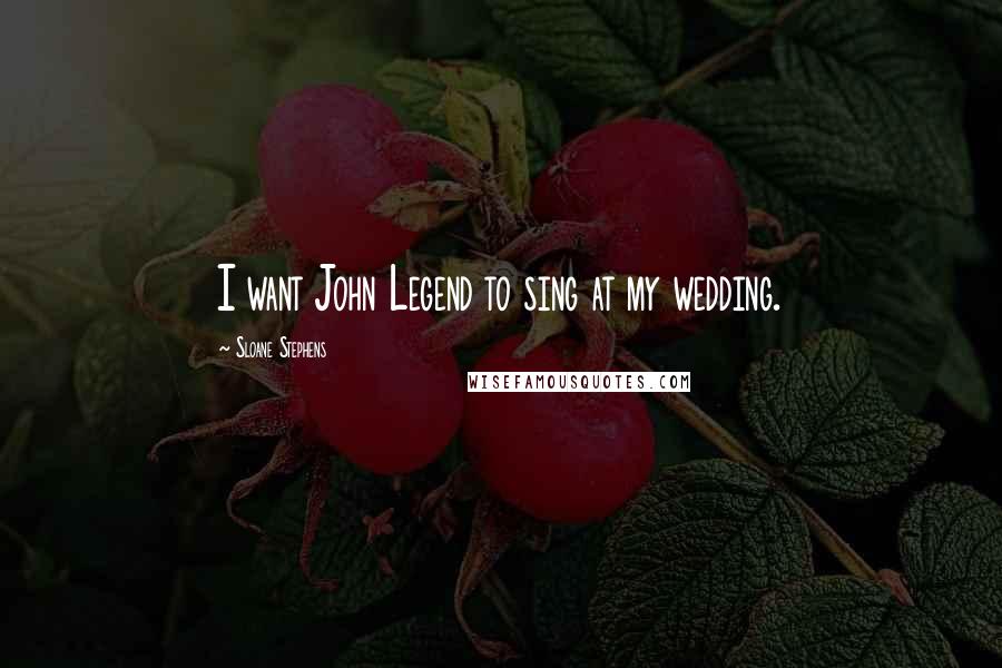 Sloane Stephens Quotes: I want John Legend to sing at my wedding.