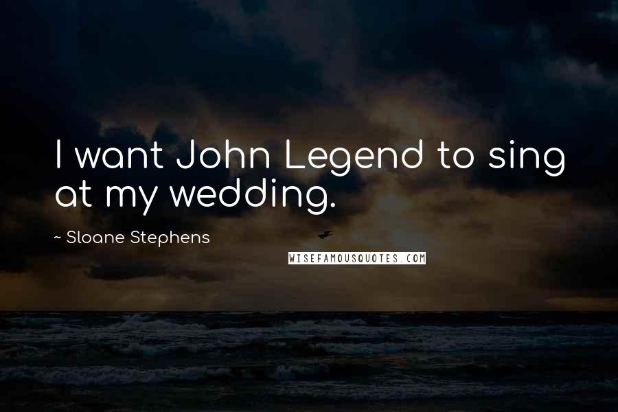 Sloane Stephens Quotes: I want John Legend to sing at my wedding.