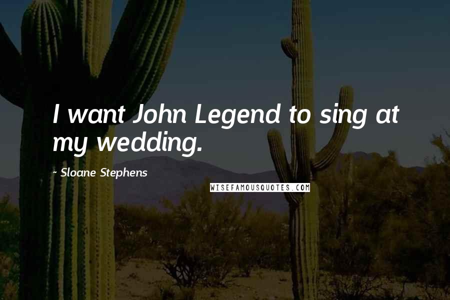 Sloane Stephens Quotes: I want John Legend to sing at my wedding.