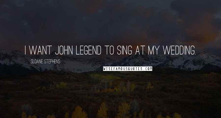 Sloane Stephens Quotes: I want John Legend to sing at my wedding.