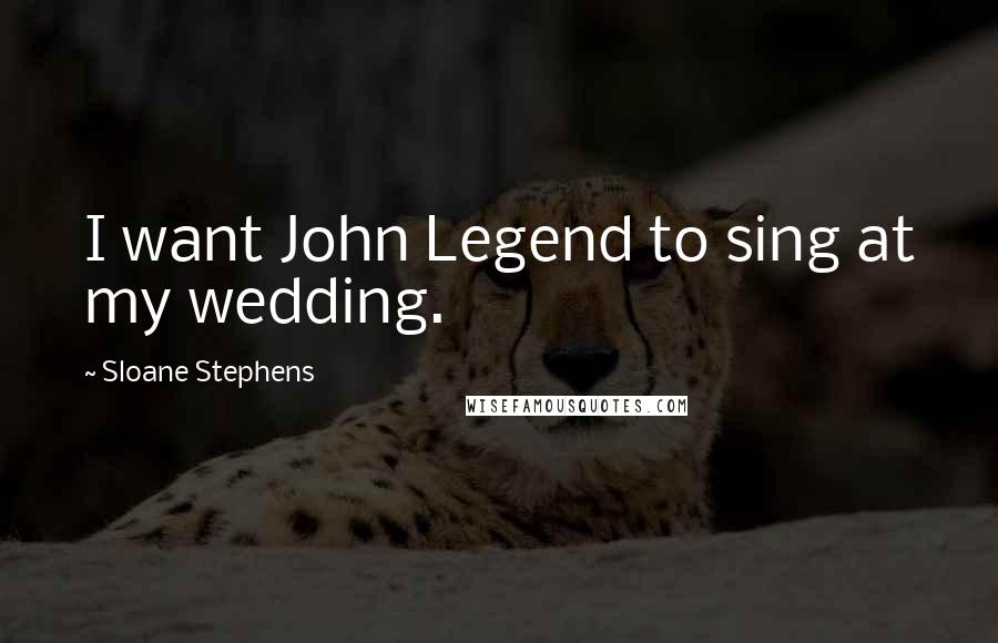 Sloane Stephens Quotes: I want John Legend to sing at my wedding.