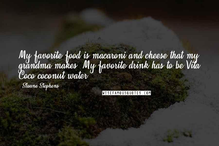 Sloane Stephens Quotes: My favorite food is macaroni and cheese that my grandma makes. My favorite drink has to be Vita Coco coconut water.