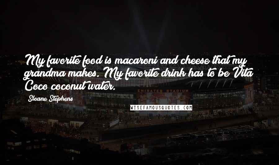 Sloane Stephens Quotes: My favorite food is macaroni and cheese that my grandma makes. My favorite drink has to be Vita Coco coconut water.