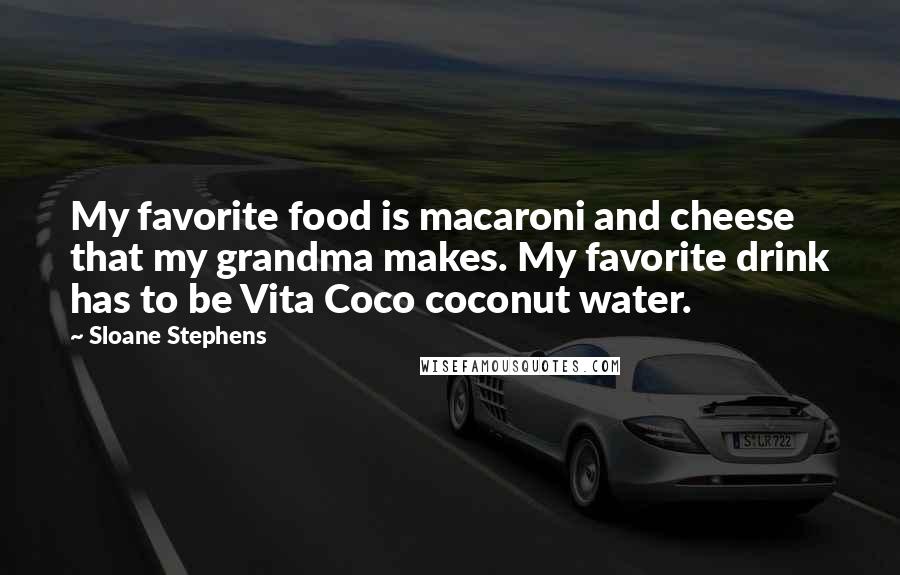 Sloane Stephens Quotes: My favorite food is macaroni and cheese that my grandma makes. My favorite drink has to be Vita Coco coconut water.
