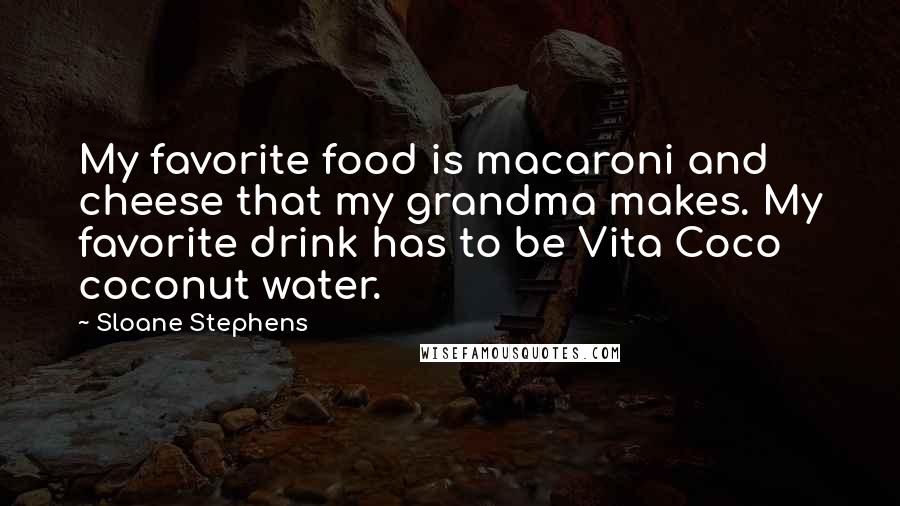 Sloane Stephens Quotes: My favorite food is macaroni and cheese that my grandma makes. My favorite drink has to be Vita Coco coconut water.