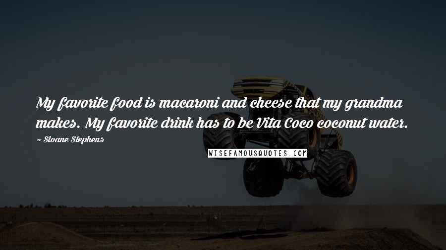 Sloane Stephens Quotes: My favorite food is macaroni and cheese that my grandma makes. My favorite drink has to be Vita Coco coconut water.