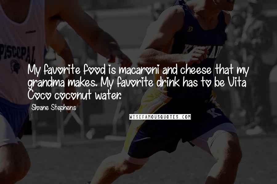 Sloane Stephens Quotes: My favorite food is macaroni and cheese that my grandma makes. My favorite drink has to be Vita Coco coconut water.