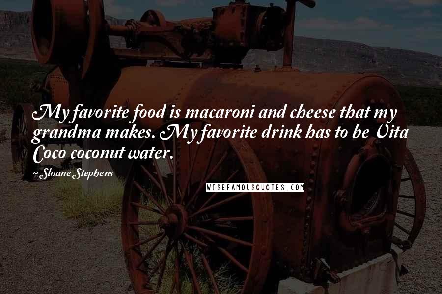 Sloane Stephens Quotes: My favorite food is macaroni and cheese that my grandma makes. My favorite drink has to be Vita Coco coconut water.