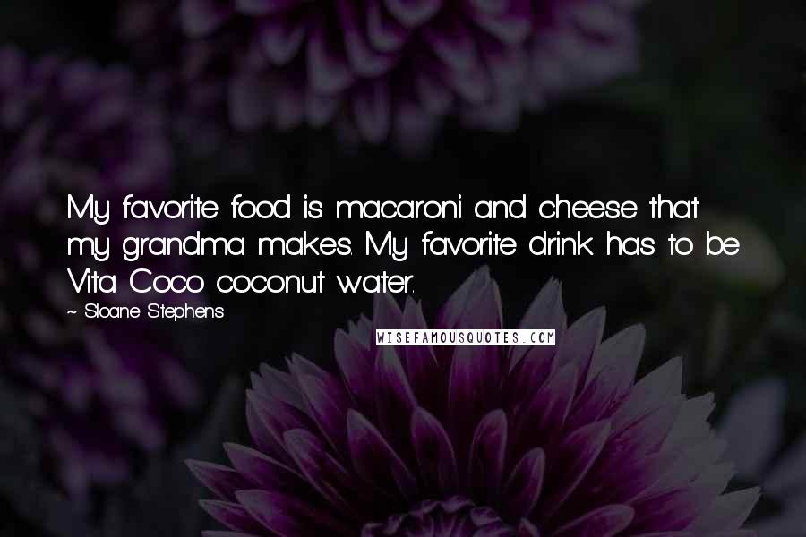 Sloane Stephens Quotes: My favorite food is macaroni and cheese that my grandma makes. My favorite drink has to be Vita Coco coconut water.