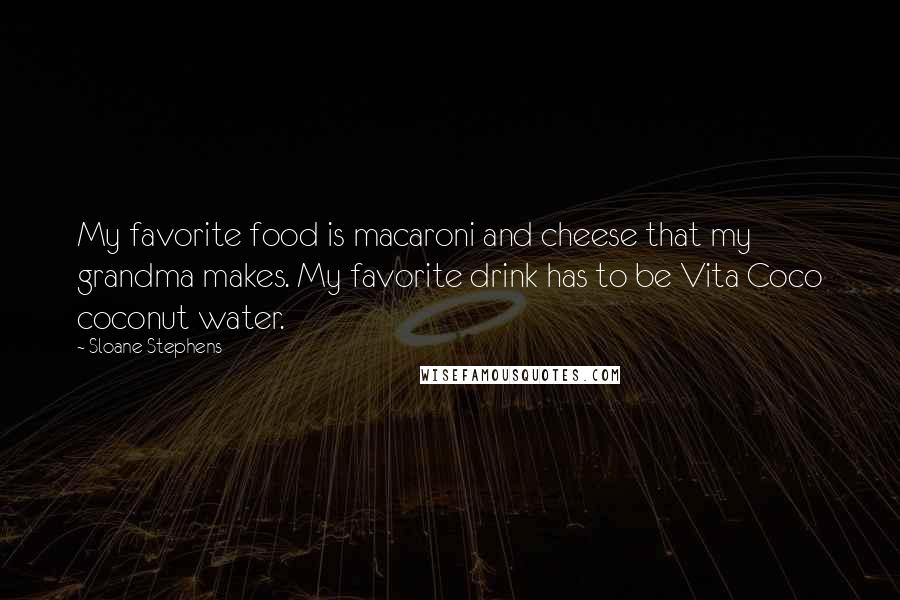 Sloane Stephens Quotes: My favorite food is macaroni and cheese that my grandma makes. My favorite drink has to be Vita Coco coconut water.