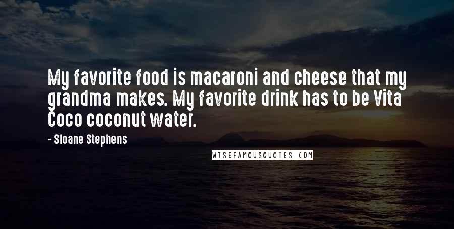 Sloane Stephens Quotes: My favorite food is macaroni and cheese that my grandma makes. My favorite drink has to be Vita Coco coconut water.