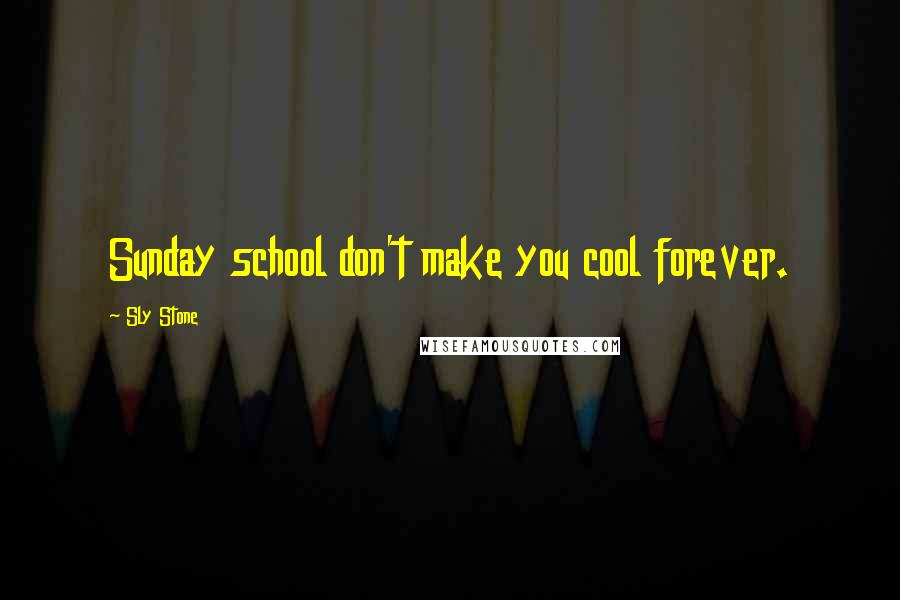 Sly Stone Quotes: Sunday school don't make you cool forever.
