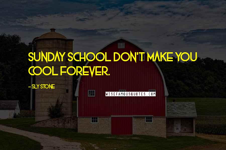 Sly Stone Quotes: Sunday school don't make you cool forever.