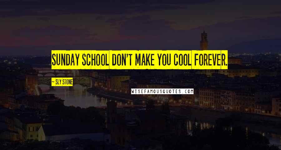 Sly Stone Quotes: Sunday school don't make you cool forever.