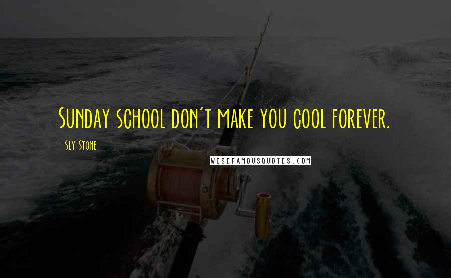 Sly Stone Quotes: Sunday school don't make you cool forever.