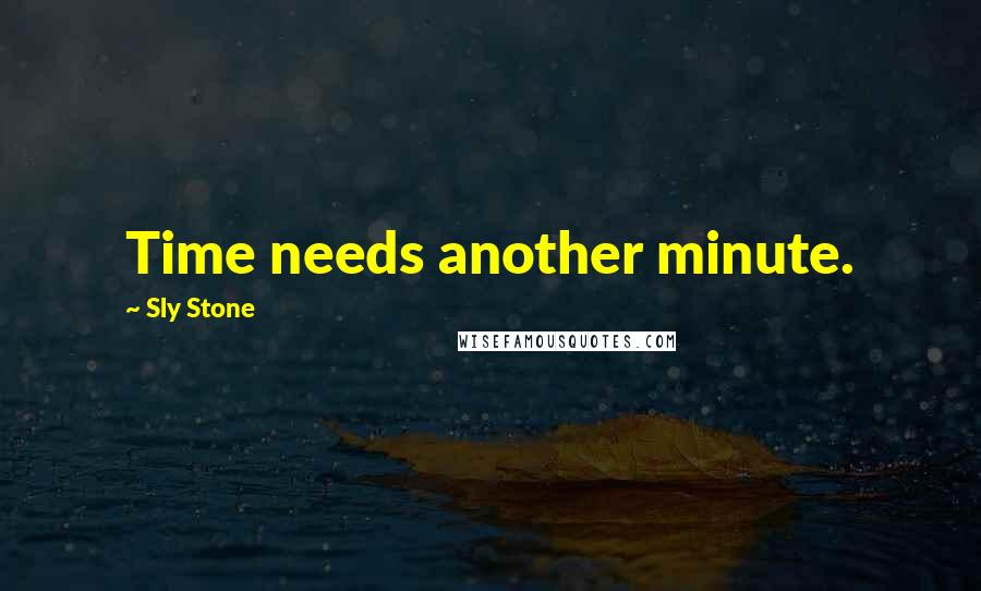 Sly Stone Quotes: Time needs another minute.