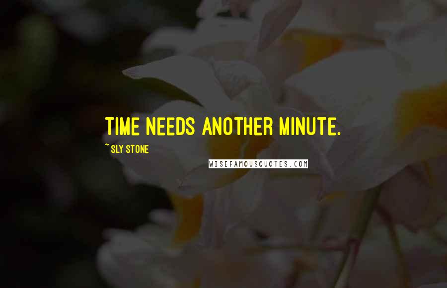 Sly Stone Quotes: Time needs another minute.