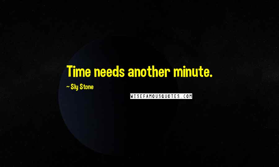 Sly Stone Quotes: Time needs another minute.