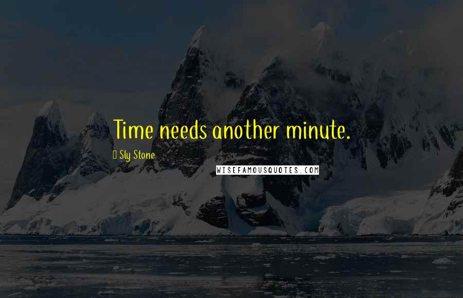 Sly Stone Quotes: Time needs another minute.