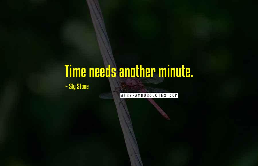 Sly Stone Quotes: Time needs another minute.