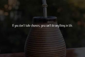 Take Chances In Life Quotes