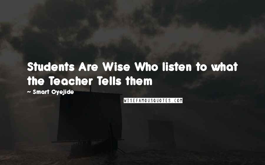 Smart Oyejide Quotes: Students Are Wise Who listen to what the Teacher Tells them