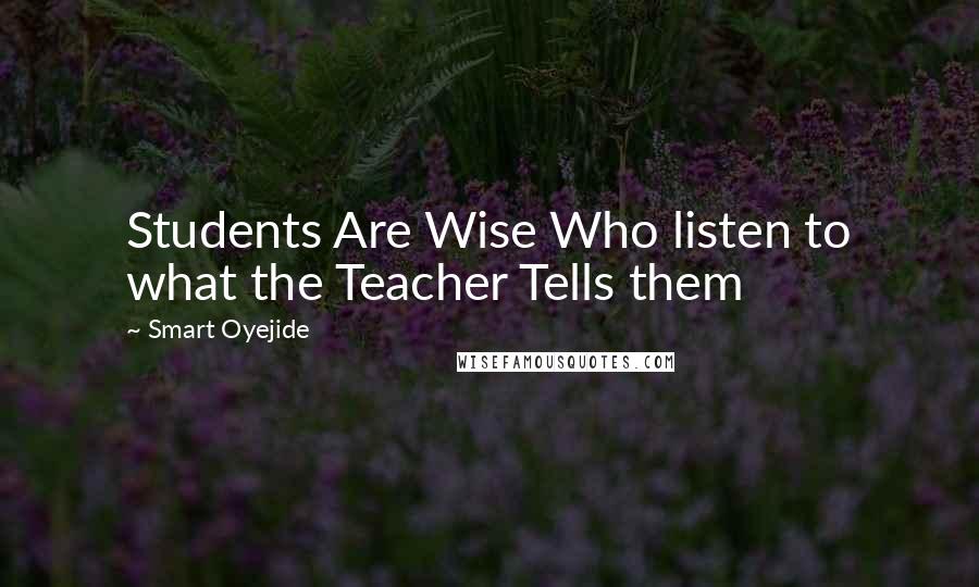 Smart Oyejide Quotes: Students Are Wise Who listen to what the Teacher Tells them