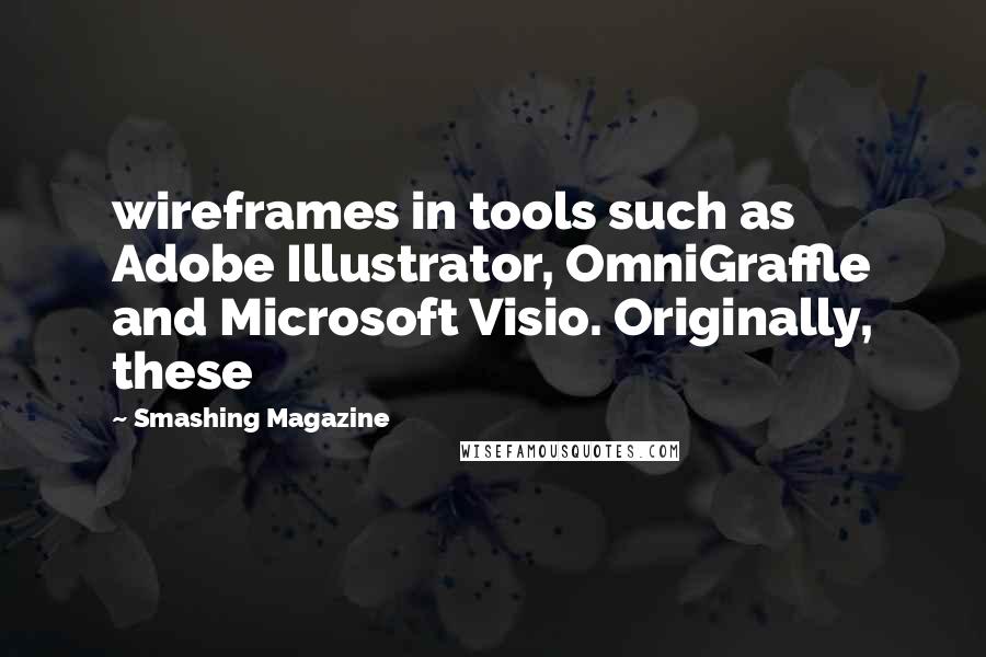 Smashing Magazine Quotes: wireframes in tools such as Adobe Illustrator, OmniGraffle and Microsoft Visio. Originally, these