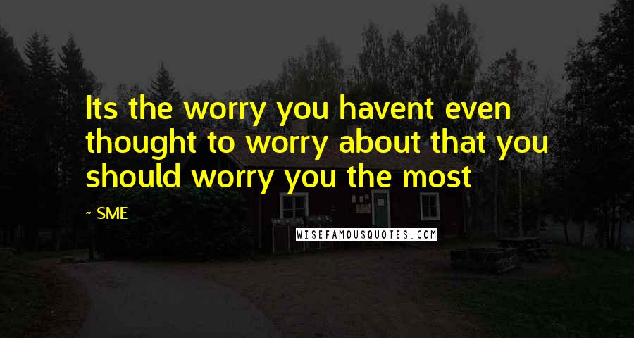 SME Quotes: Its the worry you havent even thought to worry about that you should worry you the most