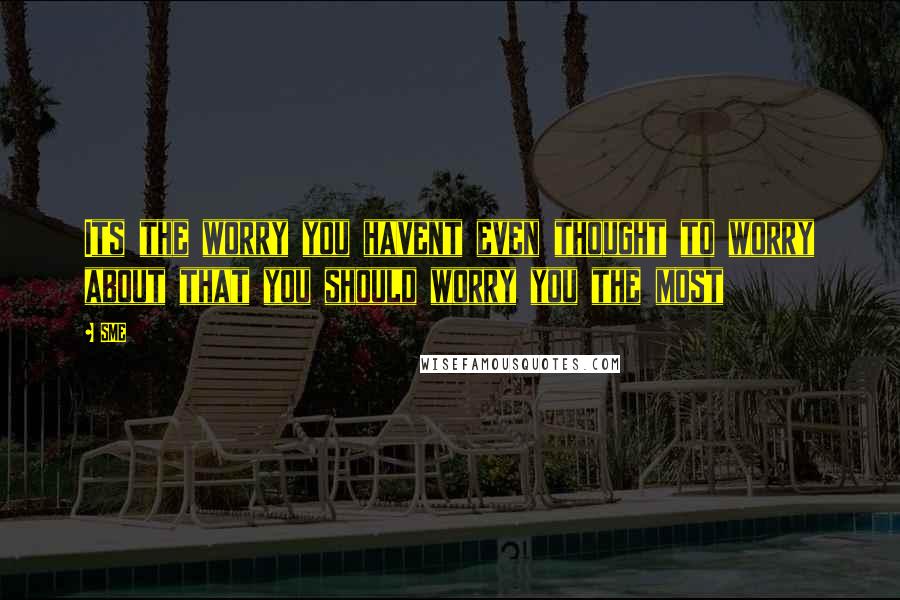 SME Quotes: Its the worry you havent even thought to worry about that you should worry you the most