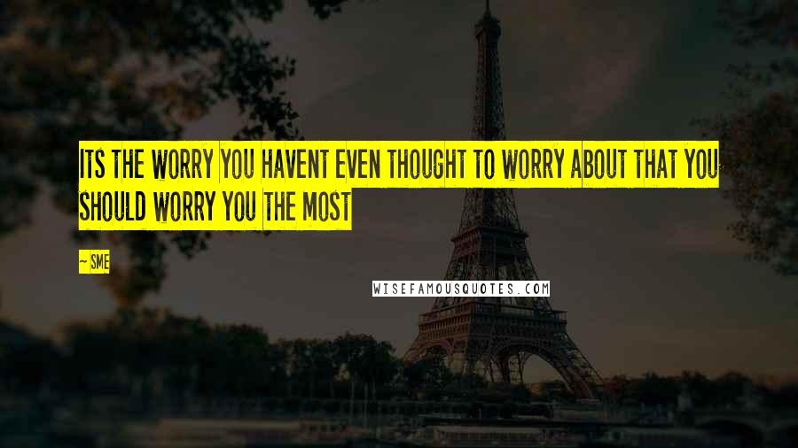 SME Quotes: Its the worry you havent even thought to worry about that you should worry you the most