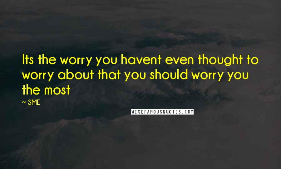 SME Quotes: Its the worry you havent even thought to worry about that you should worry you the most