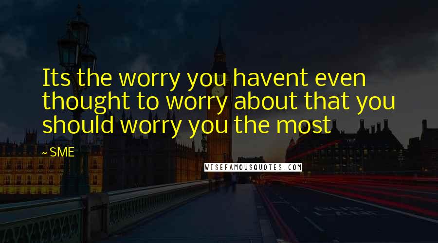 SME Quotes: Its the worry you havent even thought to worry about that you should worry you the most