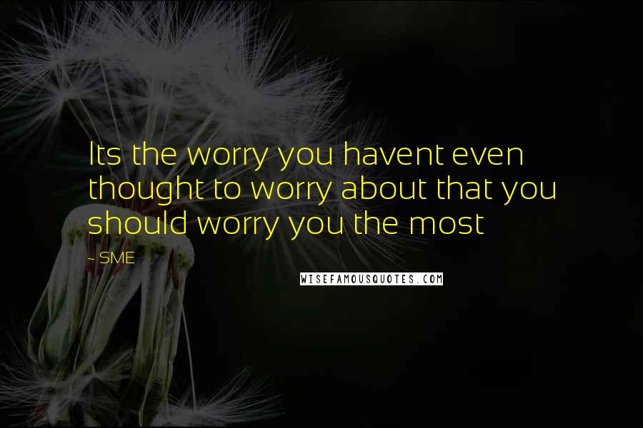 SME Quotes: Its the worry you havent even thought to worry about that you should worry you the most