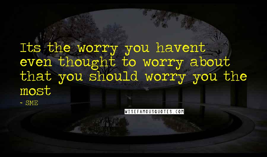 SME Quotes: Its the worry you havent even thought to worry about that you should worry you the most