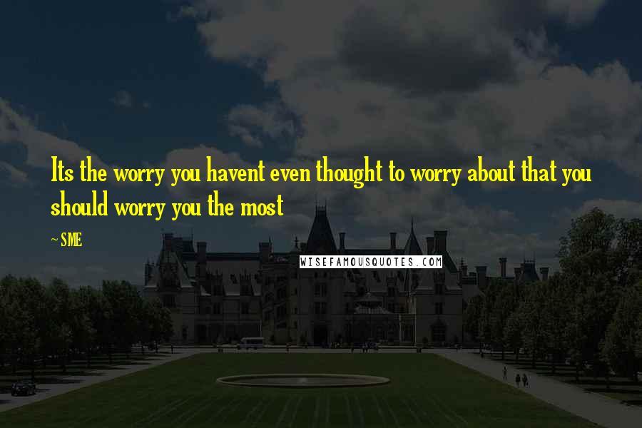 SME Quotes: Its the worry you havent even thought to worry about that you should worry you the most