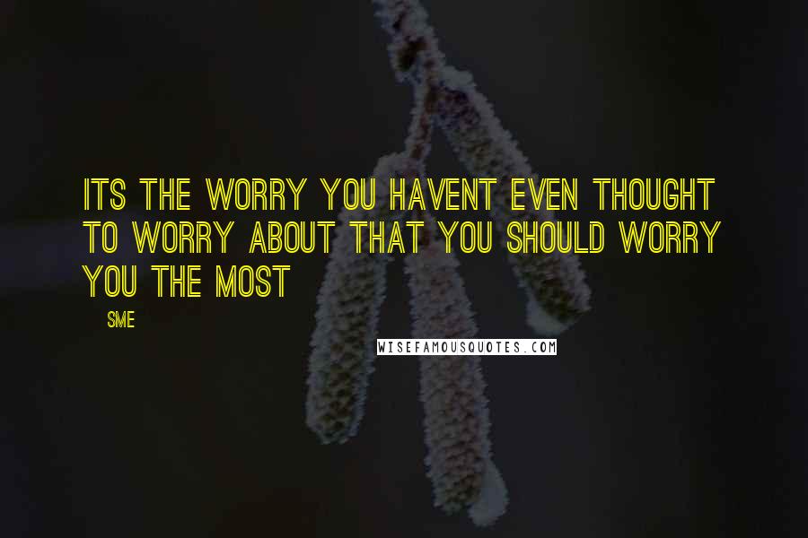 SME Quotes: Its the worry you havent even thought to worry about that you should worry you the most