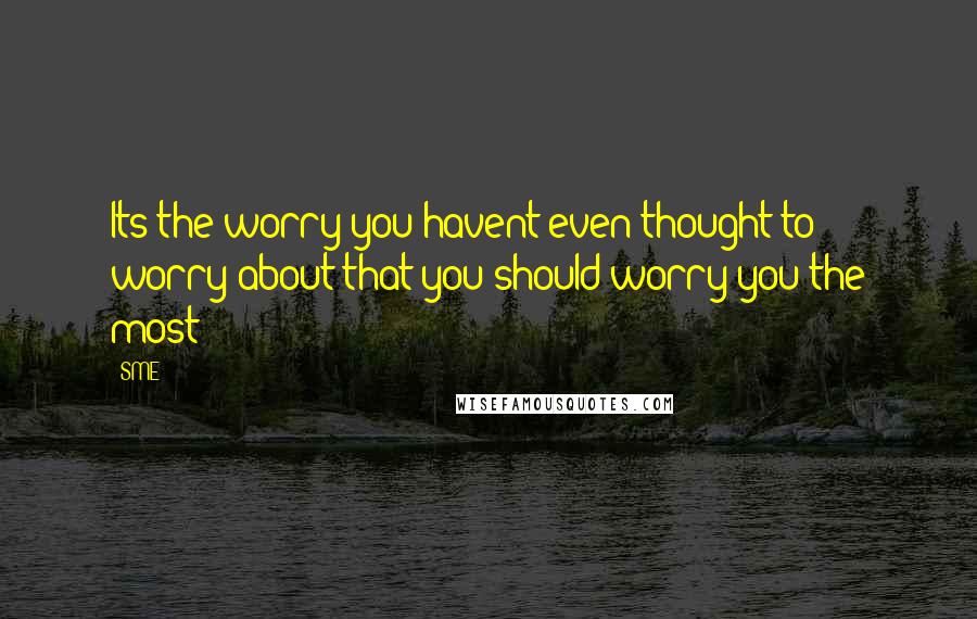 SME Quotes: Its the worry you havent even thought to worry about that you should worry you the most