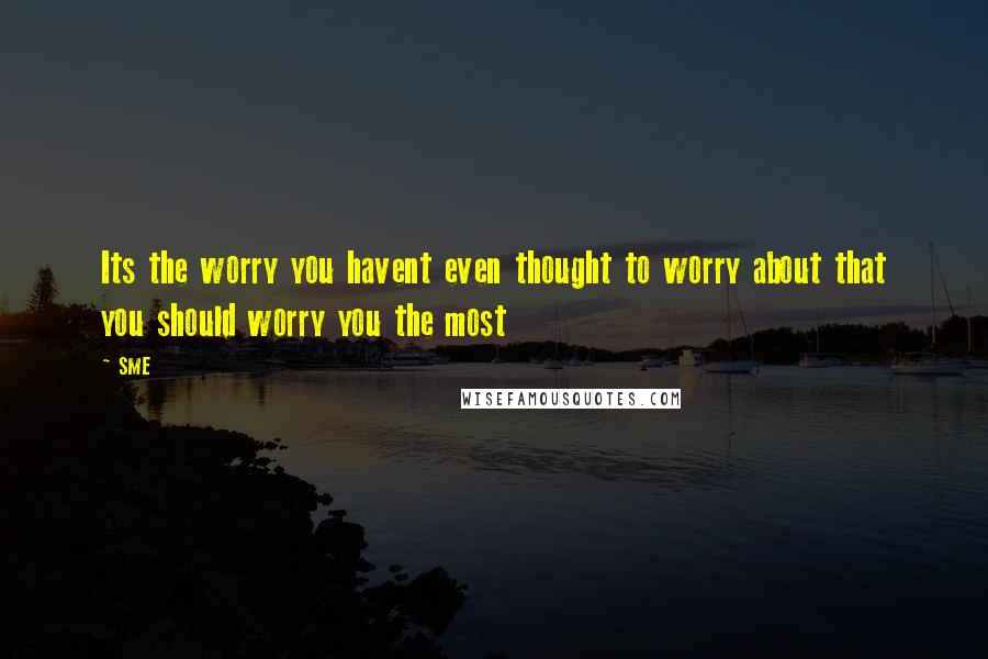 SME Quotes: Its the worry you havent even thought to worry about that you should worry you the most