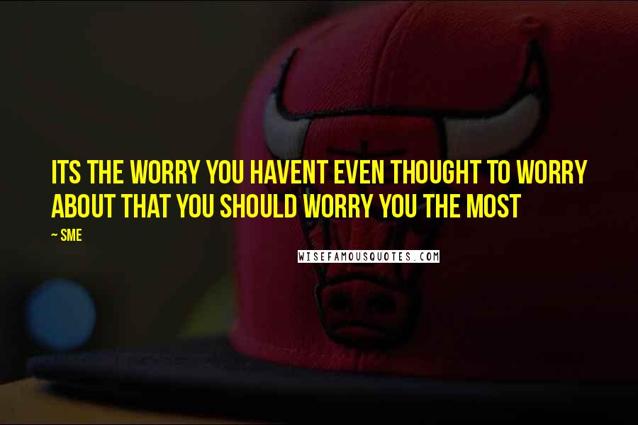 SME Quotes: Its the worry you havent even thought to worry about that you should worry you the most