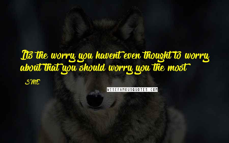 SME Quotes: Its the worry you havent even thought to worry about that you should worry you the most